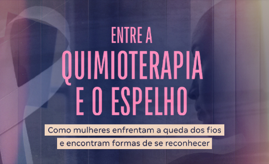 Entre a quimioterapia e o espelho: como mulheres que tratam o câncer lidam com a queda de cabelo e encontram formas de se reconhecer